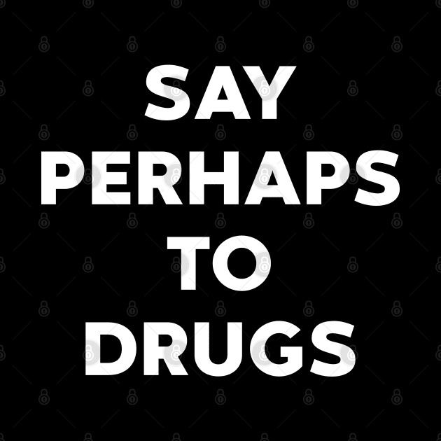 Say Perhaps To Drugs (White) by DLEVO