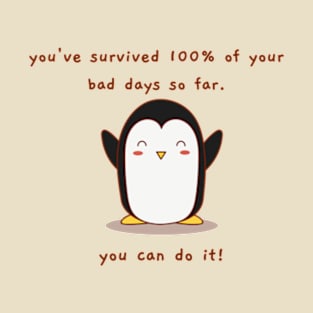 You've survived 100% of your bad days so far T-Shirt