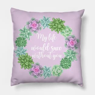 My Life Would Succ Without You Succulent Wreath Pillow