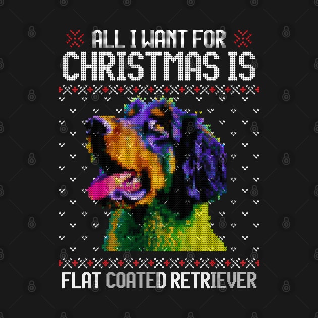 All I Want for Christmas is Flat-coated Retriever - Christmas Gift for Dog Lover by Ugly Christmas Sweater Gift