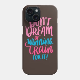 Don't Dream Of Winning Train For It Phone Case