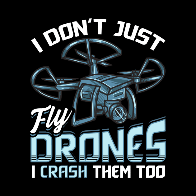 I Don’t Just Fly Drones I Crash Them Too Pilot Pun by theperfectpresents