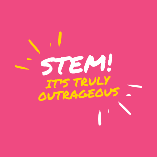 STEM! It's truly outrageous. T-Shirt
