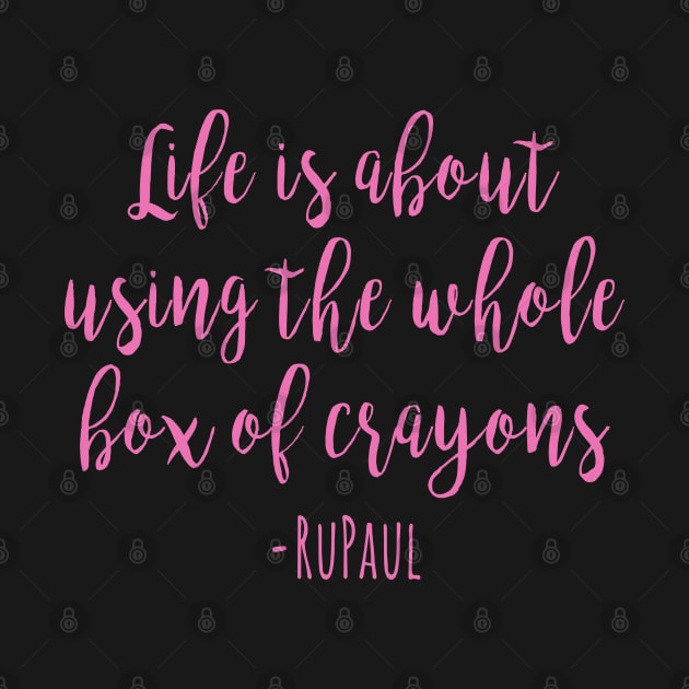 RuPaul - Life is about using the whole box of crayons by qpdesignco
