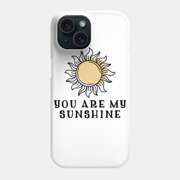 You Are My Sunshine Phone Case by Kraina