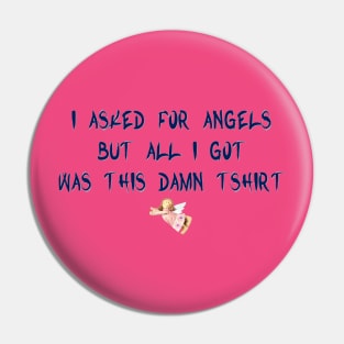 I Asked For Angels But All I Got Was This Damn Tshirt Pin