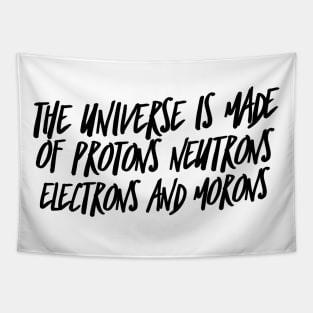 the universe is made of protons neutrons electrons and morons Tapestry