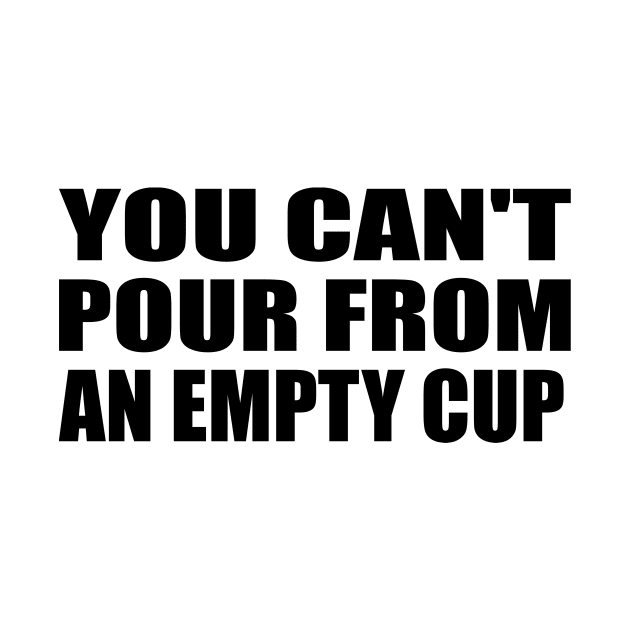 You can't pour from an empty cup by DinaShalash