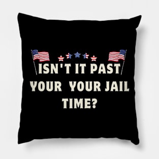 Isn't it past your jail time Pillow