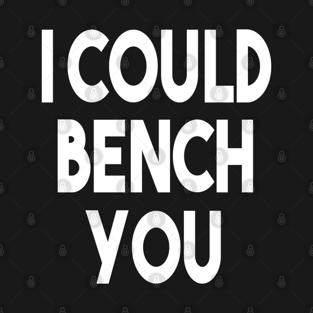 I Could Bench You by DaStore