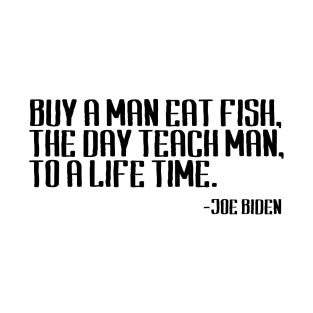 Buy a man eat fish the day teach man to a life time T-Shirt