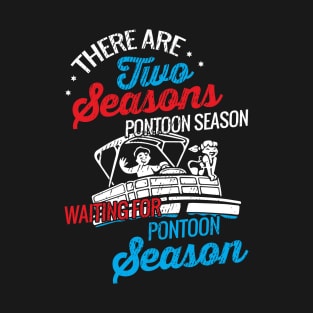 There are two seasons pontoon season and waiting for pontoon season T-Shirt