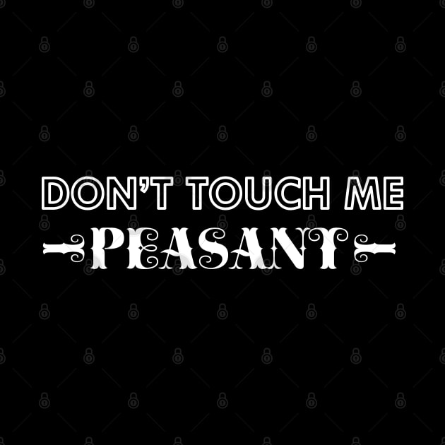 Don't touch me Peasant by KC Happy Shop