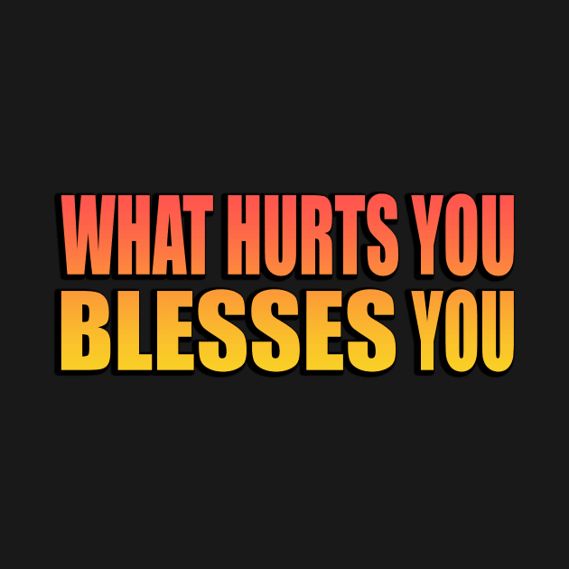 What hurts you blesses you by It'sMyTime