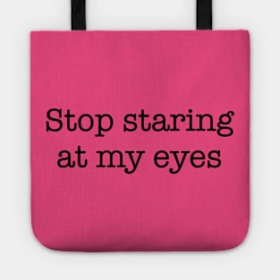 Stop Staring At My Eyes -b Tote