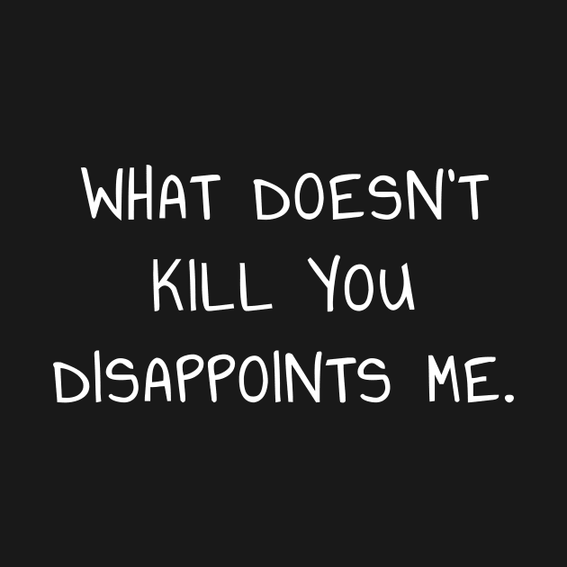 What Doesn't Kill You Disappoints Me T-Shirt for Introverts by PowderShot