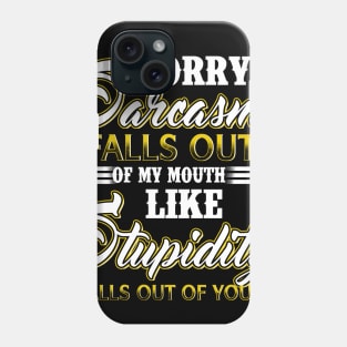 Sorry Sarcasm Falls Out Of My Mouth Like Stupidity Costume Gift Phone Case