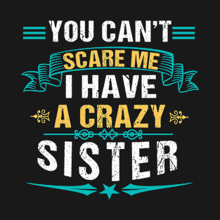 You Can't Scare Me I Have A Crazy Sister T-Shirt