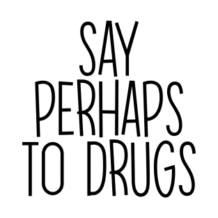 Say Perhaps To Drugs Funny Text T-Shirt