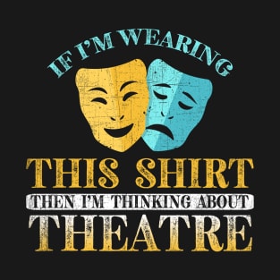 If I'm Wearing This I'm Thinking About Theatre T-Shirt