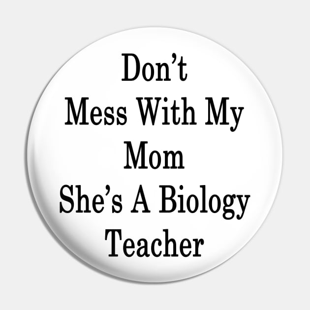 Don't Mess With My Mom She's A Biology Teacher Pin by supernova23