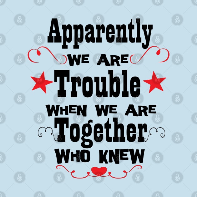 Apparently We're Trouble When We Are Together Who Knew, Bestie Gifts, Best Friend Forever Shirts, Funny Friend Shirts, Birthday Gifts, Couples Tee, Best Matching T-Shirt, Sarcastic Love Shirt by Linna-Rose