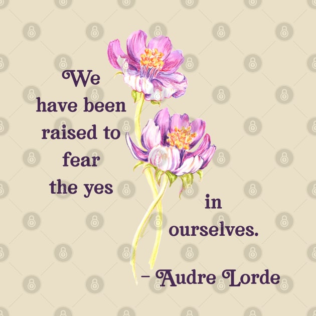 Audre Lorde: We Have Been Raised To Fear The Yes In Ourselves by FabulouslyFeminist