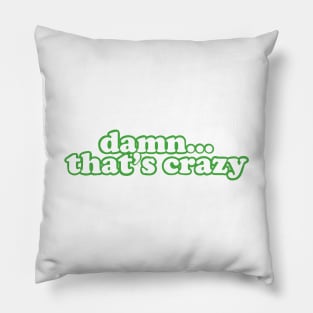 Damn that’s crazy green Pillow