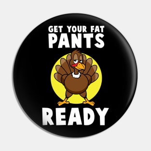 'Get Your Fat Pants Ready' Best Turkey Thanksgiving Pin