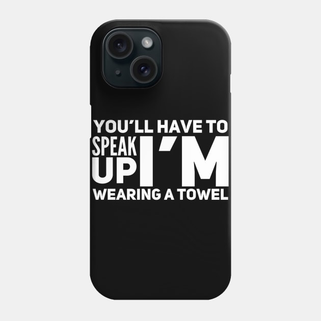 You’ll have to speak up I’m wearing a towel Phone Case by WordFandom