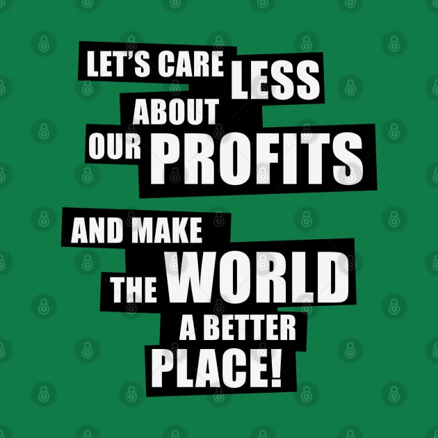 Let’s care less about our profits and make the world a better place! (2C) by MrFaulbaum