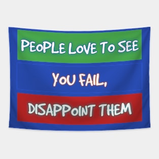 PEOPLE LOVE TO SEE YOU FAIL, DISAPPOINT THEM Tapestry