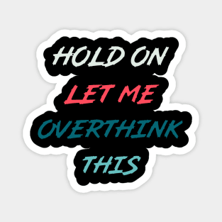 Hold On Let Me Overthink This | funny food quotes Magnet