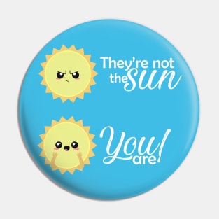 They not the sun, you are Pin