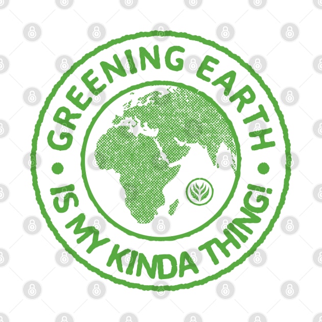 Greening Earth Is My Kinda Thing (Green) by dkdesigns27