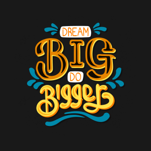 DREAM BIG DO BIGGER T-Shirt