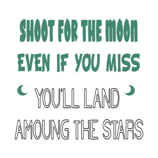 Shoot for the Moon, Even If You Miss, You'll Land Among the Stars T-Shirt