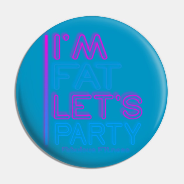 IM FAT LETS PARTY NEON Pin by The Fabulous KiKi Roberts 