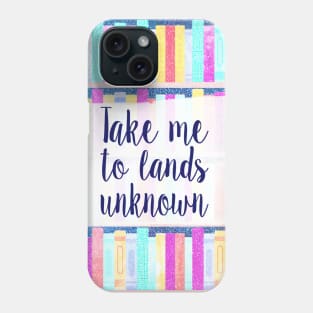 Take me to lands unknown Phone Case