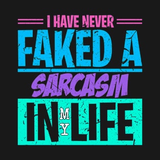 Never Faked A Sarcasm T-Shirt