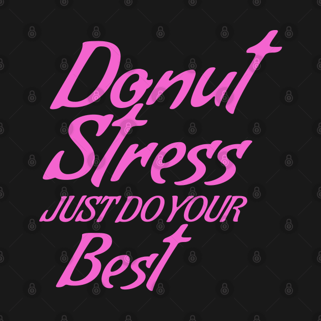 Donut Stress. Just Do Your Best. by pako-valor