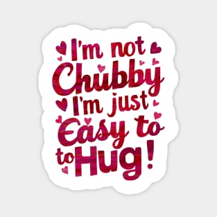 I m not chubby I'm easy to hug funny Magnet