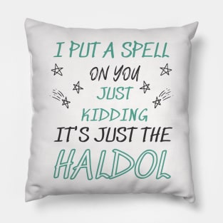 i put a spell on you just kiddings it just the haldol Shirt Pillow