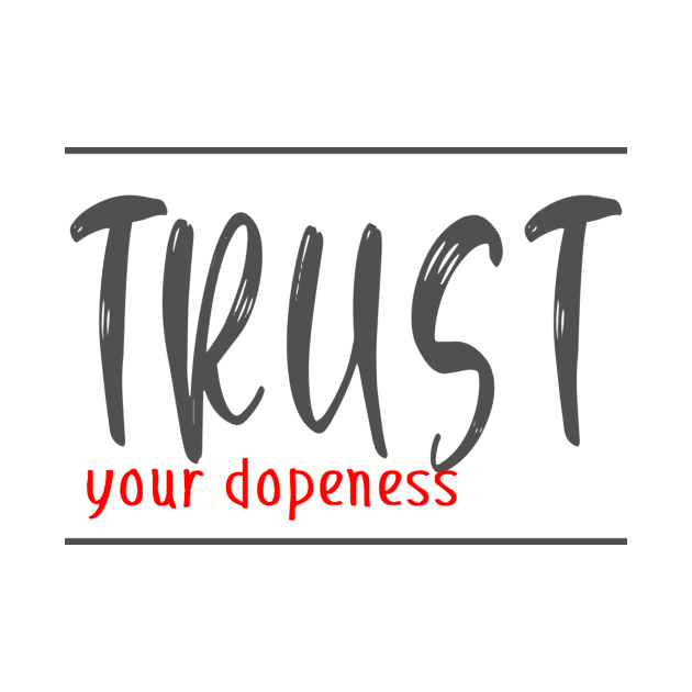 Trust your dopeness by Cargoprints