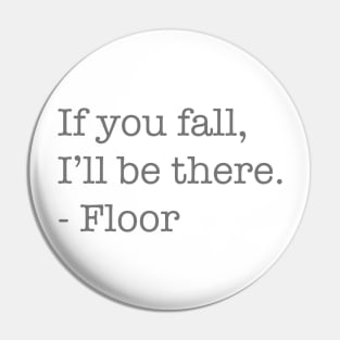 If You Fall, I'll Be There, - Floor Pin