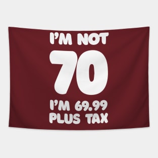 I'm Not 70 - I'm 69.99 Plus Tax - Funny Birthday Design Tapestry