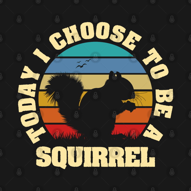 I like Squirrel Funny vintage lover Today I choose to be a Squirrel by sports_hobbies_apparel