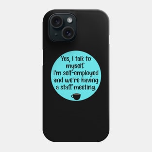 Yes, Talk to Myself. I'm Self-Employed and We're Having A Staff Meeting Phone Case