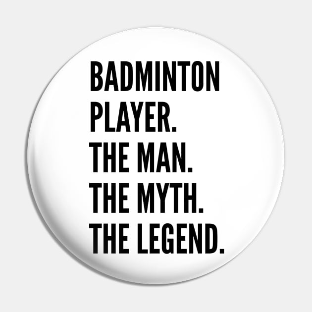 Badminton Player The Man The Myth The Legend For Best Badminton Player Pin by Liquids