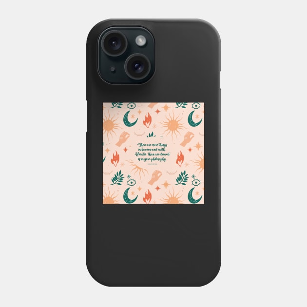 There are more things in heaven and earth, Horatio, than are dreamt of in your philosophy. Quote by Shakespeare Phone Case by StudioCitrine